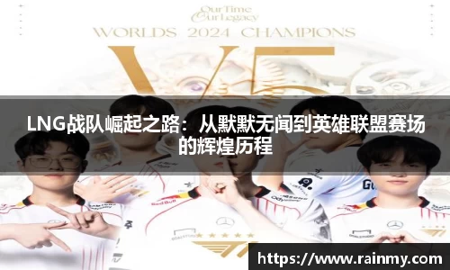 LNG战队崛起之路：从默默无闻到英雄联盟赛场的辉煌历程