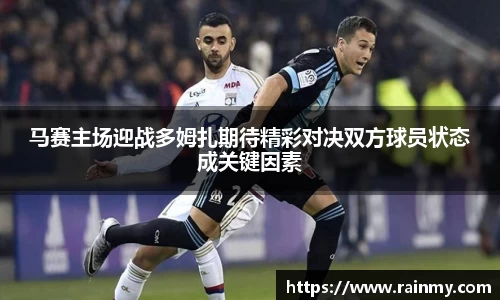马赛主场迎战多姆扎期待精彩对决双方球员状态成关键因素